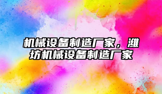 機械設備制造廠(chǎng)家，濰坊機械設備制造廠(chǎng)家