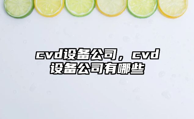 cvd設備公司，cvd設備公司有哪些