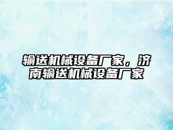 輸送機械設備廠(chǎng)家，濟南輸送機械設備廠(chǎng)家