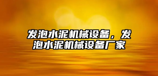 發(fā)泡水泥機械設備，發(fā)泡水泥機械設備廠(chǎng)家