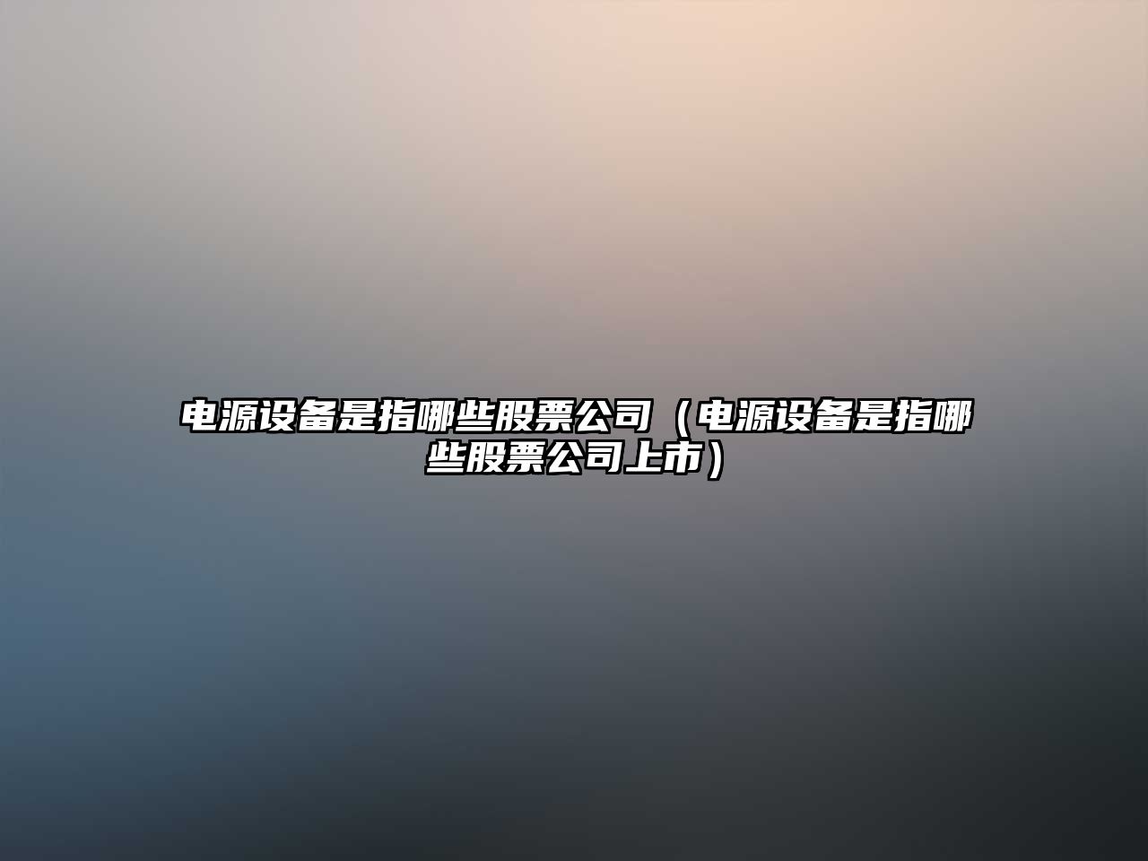 電源設備是指哪些股票公司（電源設備是指哪些股票公司上市）