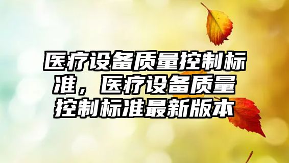醫療設備質(zhì)量控制標準，醫療設備質(zhì)量控制標準最新版本