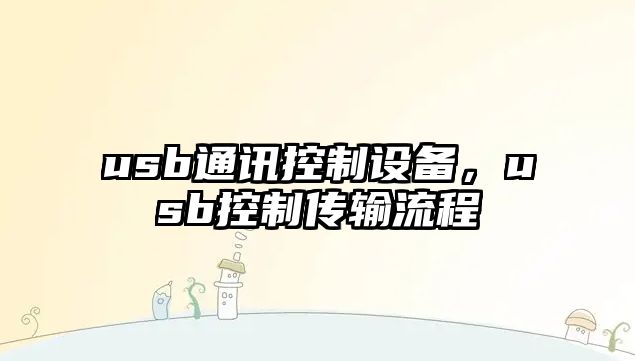 usb通訊控制設備，usb控制傳輸流程