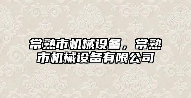 常熟市機械設備，常熟市機械設備有限公司