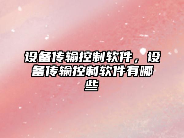 設備傳輸控制軟件，設備傳輸控制軟件有哪些