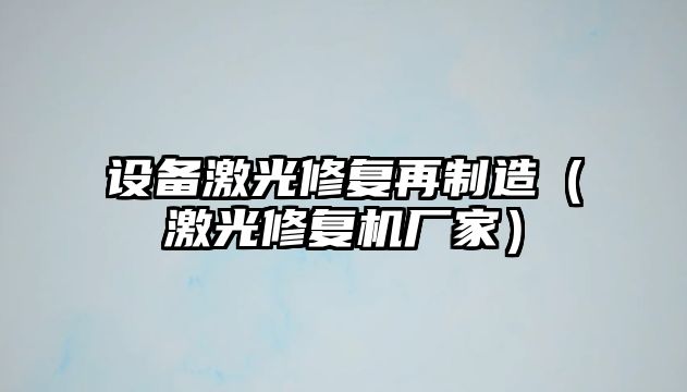 設備激光修復再制造（激光修復機廠(chǎng)家）