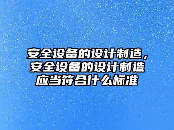 安全設備的設計制造，安全設備的設計制造應當符合什么標準