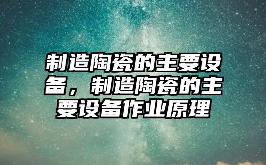 制造陶瓷的主要設備，制造陶瓷的主要設備作業(yè)原理