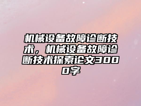 機械設備故障診斷技術(shù)，機械設備故障診斷技術(shù)探索論文3000字