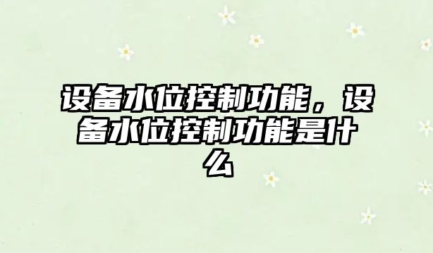 設備水位控制功能，設備水位控制功能是什么