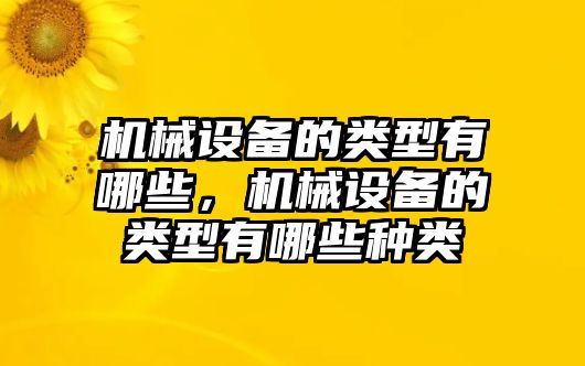 機械設備的類(lèi)型有哪些，機械設備的類(lèi)型有哪些種類(lèi)