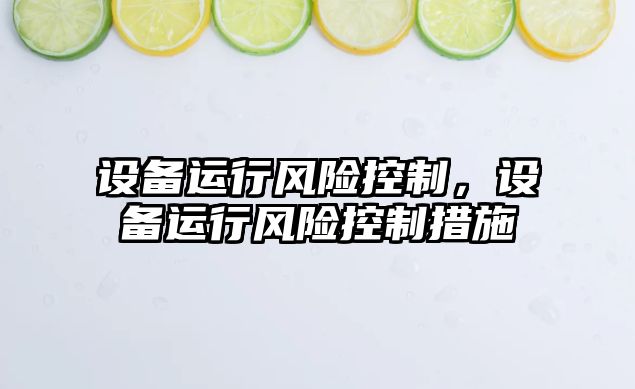 設備運行風(fēng)險控制，設備運行風(fēng)險控制措施