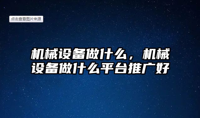機械設備做什么，機械設備做什么平臺推廣好