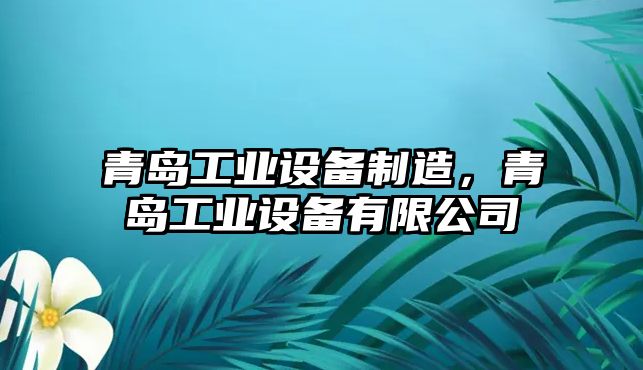 青島工業(yè)設備制造，青島工業(yè)設備有限公司