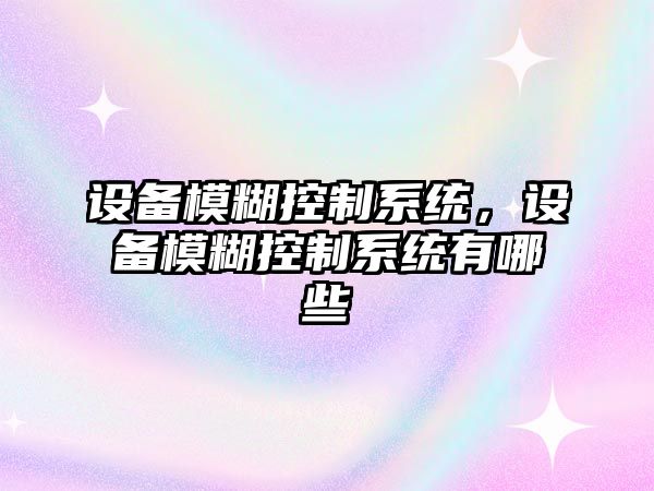 設備模糊控制系統，設備模糊控制系統有哪些