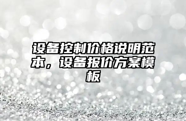 設備控制價(jià)格說(shuō)明范本，設備報價(jià)方案模板