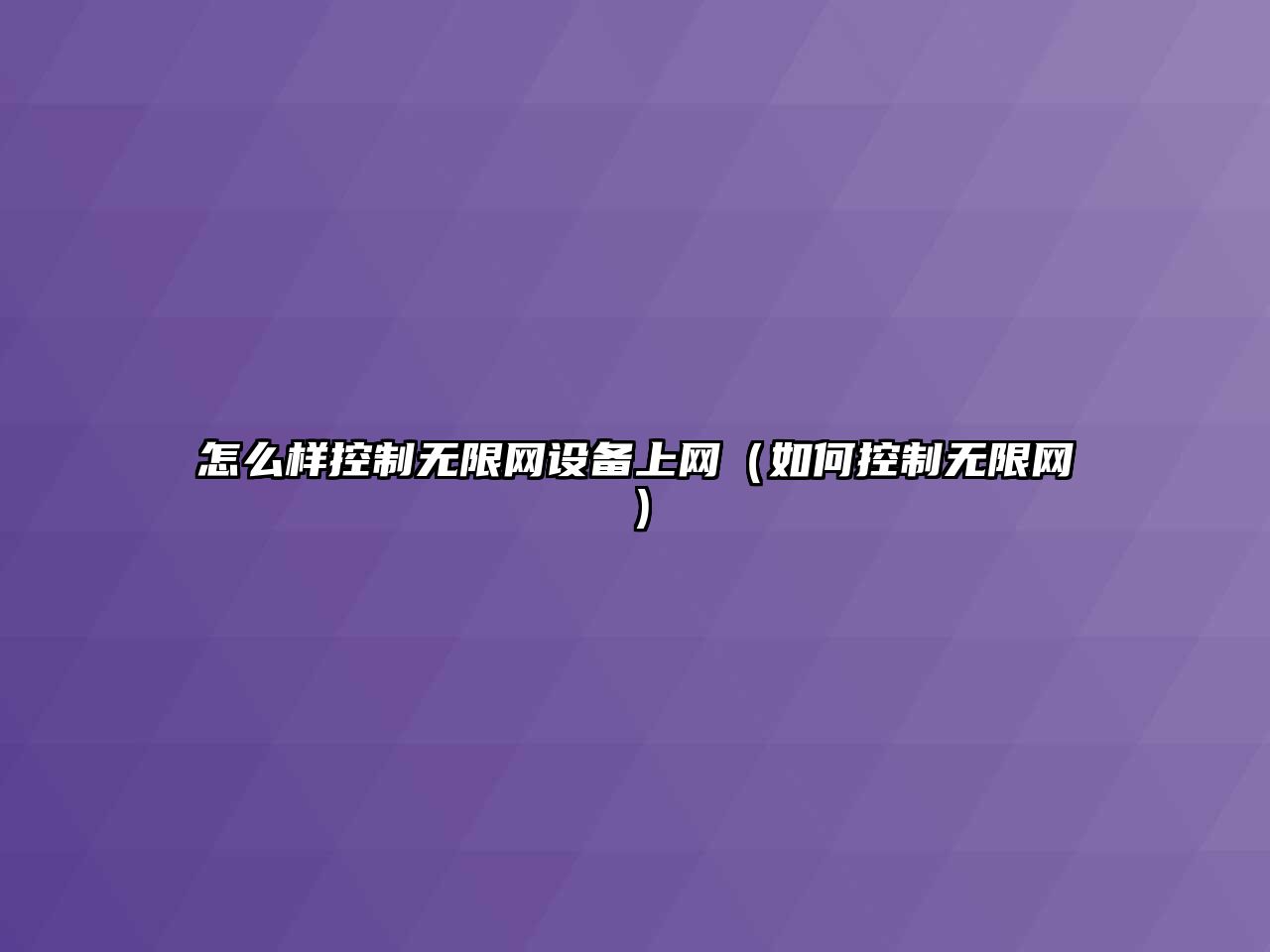 怎么樣控制無(wú)限網(wǎng)設備上網(wǎng)（如何控制無(wú)限網(wǎng)）