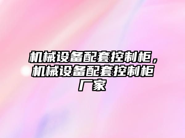 機械設備配套控制柜，機械設備配套控制柜廠(chǎng)家