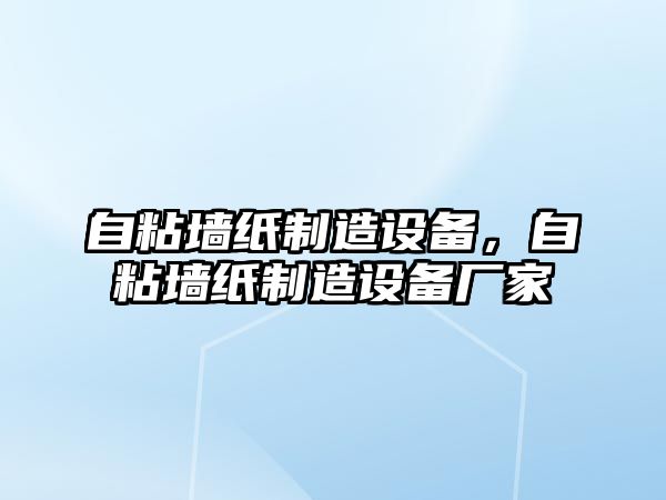 自粘墻紙制造設備，自粘墻紙制造設備廠(chǎng)家
