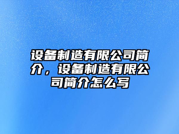 設備制造有限公司簡(jiǎn)介，設備制造有限公司簡(jiǎn)介怎么寫(xiě)