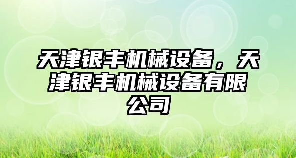 天津銀豐機械設備，天津銀豐機械設備有限公司