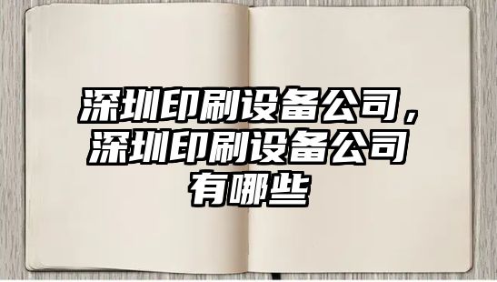 深圳印刷設備公司，深圳印刷設備公司有哪些
