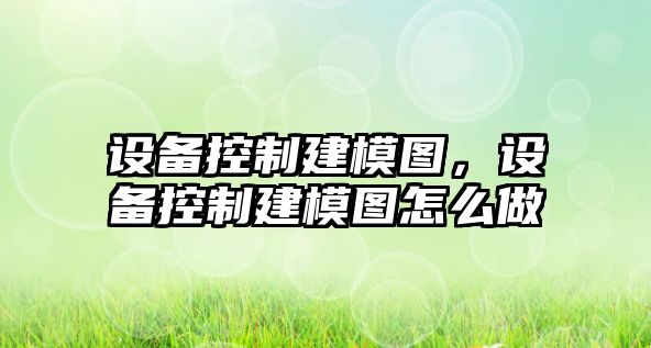 設備控制建模圖，設備控制建模圖怎么做