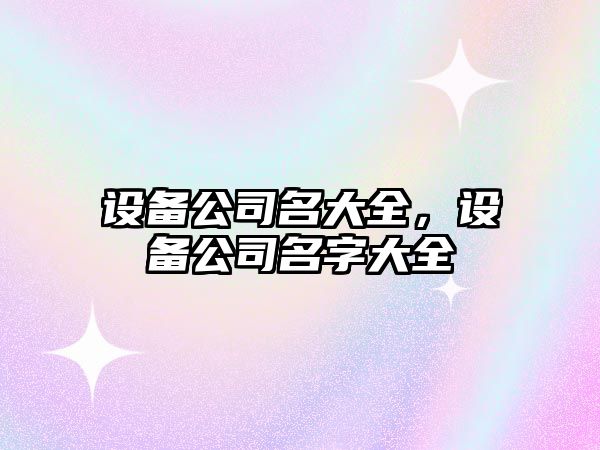 設備公司名大全，設備公司名字大全