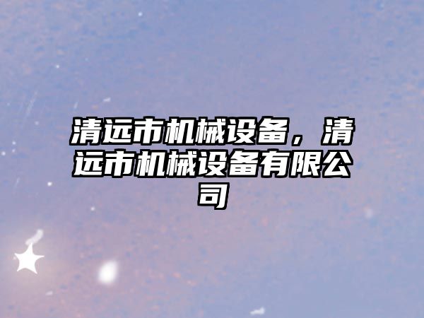 清遠市機械設備，清遠市機械設備有限公司