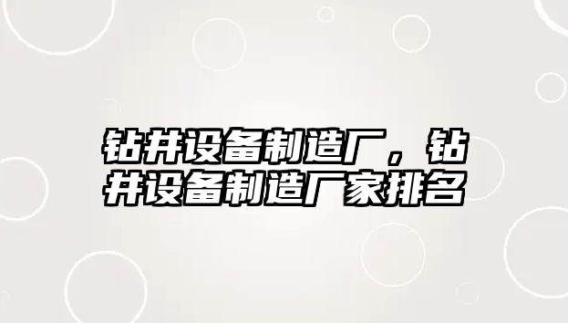 鉆井設備制造廠(chǎng)，鉆井設備制造廠(chǎng)家排名