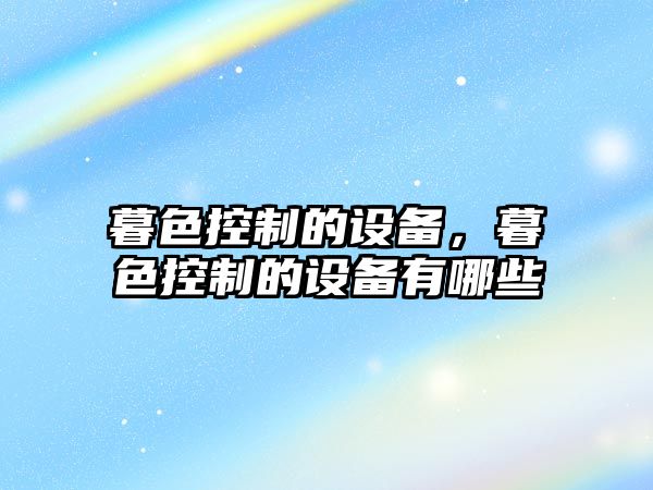 暮色控制的設備，暮色控制的設備有哪些