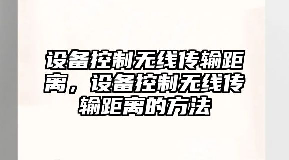 設備控制無(wú)線(xiàn)傳輸距離，設備控制無(wú)線(xiàn)傳輸距離的方法