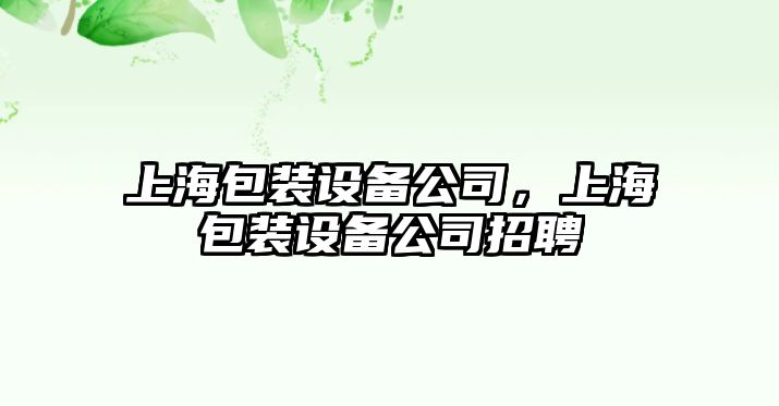 上海包裝設備公司，上海包裝設備公司招聘