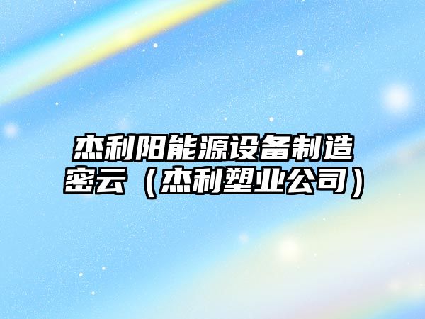 杰利陽(yáng)能源設備制造密云（杰利塑業(yè)公司）