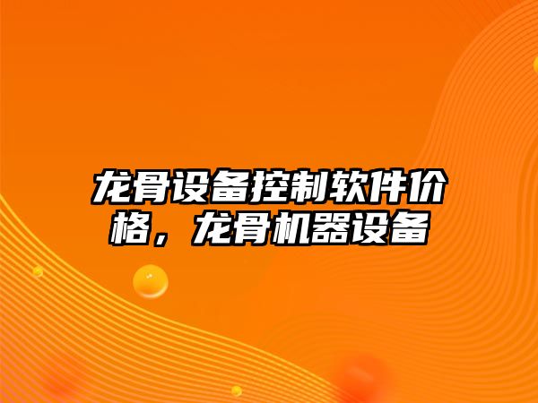 龍骨設備控制軟件價(jià)格，龍骨機器設備