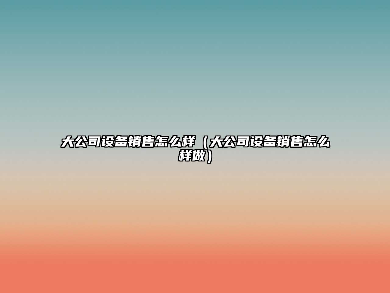 大公司設備銷(xiāo)售怎么樣（大公司設備銷(xiāo)售怎么樣做）