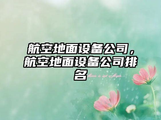 航空地面設備公司，航空地面設備公司排名