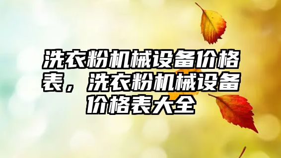 洗衣粉機械設備價(jià)格表，洗衣粉機械設備價(jià)格表大全