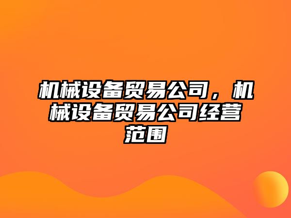 機械設備貿易公司，機械設備貿易公司經(jīng)營(yíng)范圍