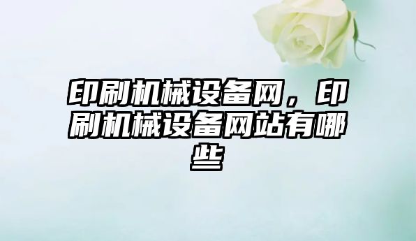 印刷機械設備網(wǎng)，印刷機械設備網(wǎng)站有哪些