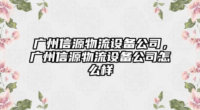 廣州信源物流設備公司，廣州信源物流設備公司怎么樣