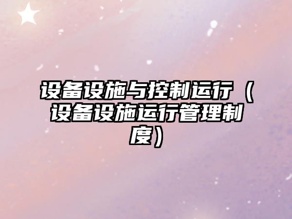 設備設施與控制運行（設備設施運行管理制度）