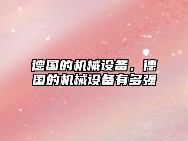 德國的機械設備，德國的機械設備有多強