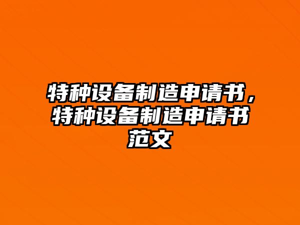 特種設備制造申請書(shū)，特種設備制造申請書(shū)范文