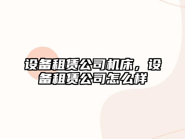 設備租賃公司機床，設備租賃公司怎么樣