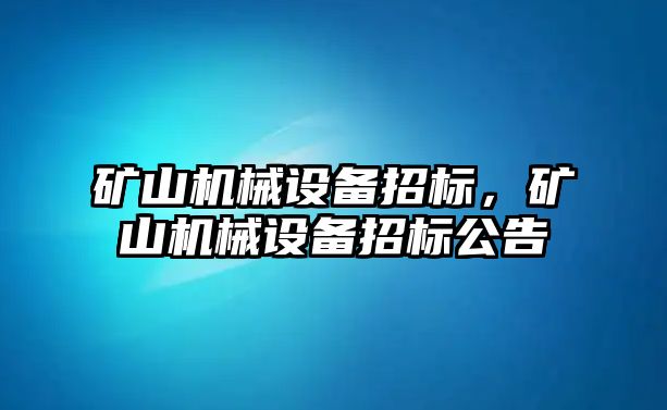 礦山機械設備招標，礦山機械設備招標公告