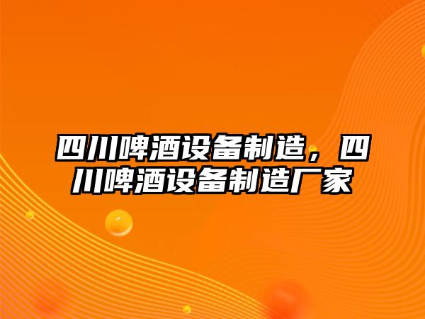 四川啤酒設備制造，四川啤酒設備制造廠(chǎng)家