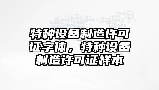 特種設備制造許可證字體，特種設備制造許可證樣本