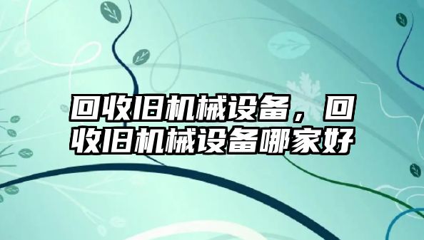 回收舊機械設備，回收舊機械設備哪家好