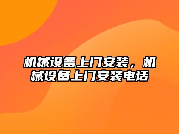 機械設備上門(mén)安裝，機械設備上門(mén)安裝電話(huà)